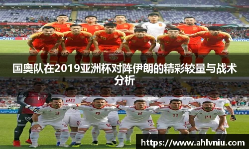 国奥队在2019亚洲杯对阵伊朗的精彩较量与战术分析