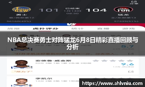 NBA总决赛勇士对阵猛龙6月8日精彩直播回顾与分析